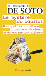 Le mystère du capital. Pourquoi le capitalisme triomphe en Occident et échoue partout ailleurs - Soto Hernando de