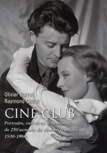 Ciné-club. Portraits, carrières et destins de 250 acteurs du cinéma français (1930-1960) - Barrot Olivier ; Chirat Raymond