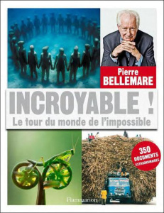 Incroyable ! Le tour du monde de l'impossible - Bellemare Pierre ; Nahmias Jean-François ; Barben