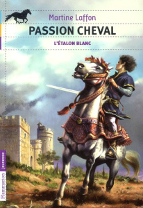 Passion cheval : L'étalon blanc - Laffon Martine