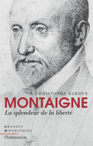 Montaigne. La splendeur de la liberté - Bardyn Christophe