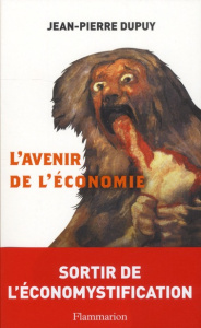 L'Avenir de l'économie. Sortir de l'écomystification - Dupuy Jean-Pierre