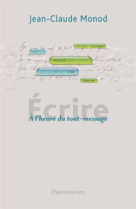 Ecrire. A l'heure du tout-message - Monod Jean-Claude