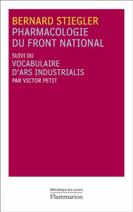 Pharmacologie du Front national. Suivi du Vocabulaire d'Ars Industrialis - Stiegler Bernard ; Petit Victor