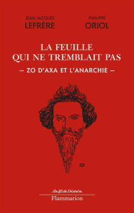 La feuille qui ne tremblait pas. Zo d'axa et l'anarchie - Lefrère Jean-Jacques ; Oriol Philippe