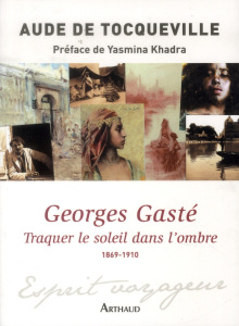 Georges Gasté. Traquer le soleil dans l'ombre, 1869-1910 - Tocqueville Aude de ; Khadra Yasmina