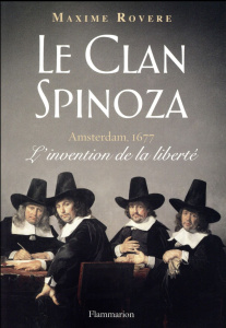 Le clan Spinoza. Amsterdam, 1677 - L'invention de la liberté - Rovere Maxime