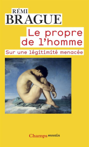 Le propre de l'homme. Sur une légitimité menacée - Brague Rémi