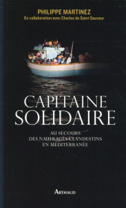 Capitaine solidaire. Au secours des naufragés clandestins en Méditerranée - Martinez Philippe ; Saint Sauveur Charles de