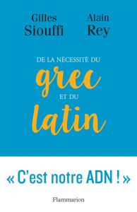 De la nécessité du grec et du latin. Logique et génie - Rey Alain ; Siouffi Gilles