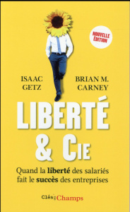 Liberté & cie. Quand la liberté des salariés fait le succès des entreprises - Getz Isaac ; Carney Brian ; Demange Odile