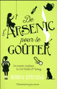 Wells & Wong, Club de détectives : De l'arsenic pour le goûter - Stevens Robin ; Fiore Faustina
