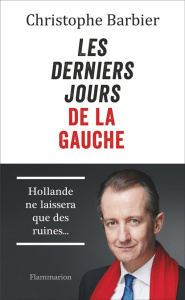 Les derniers jours de la gauche - Barbier Christophe
