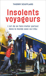 Insolents voyageurs. L'art de se faire inviter partout dans le monde avec sa tribu - Soufflard Thierry