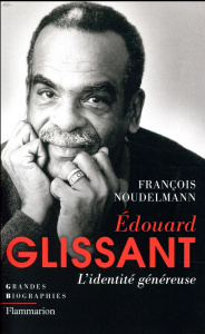 Edouard Glissant. L'identité généreuse - Noudelmann François