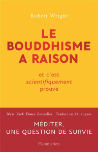 Le bouddhisme a raison. Et c'est scientifiquement prouvé - Wright Robert ; Alexandre Céline ; Béru Marie-Anne