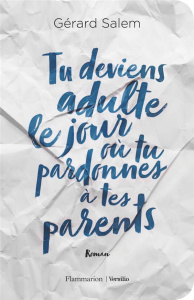 Tu deviens adulte le jour où tu pardonnes à tes parents - Salem Gérard