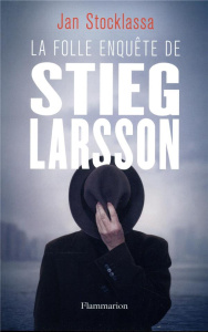 La folle enquête de Stieg Larsson. Sur la trace des assassins d'Olof Palme - Stocklassa Jan ; Lapeyre de Cabanes Julien