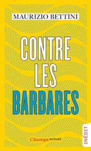 Contre les barbares. Comment l'Antiquité peut nous apprendre l'humanité - Bettini Maurizio ; Rousset Grenon Madeleine