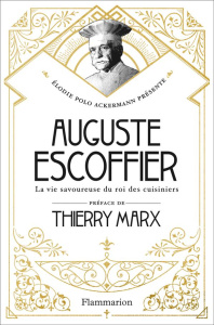 Auguste Escoffier. La vie savoureuse du roi des cuisiniers - Polo Ackermann Elodie ; Marx Thierry ; Brunat Davi