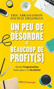 Un peu de désordre = beaucoup de profit(s) - Abrahamson Eric ; Freedman David H. ; Boisivon Fra