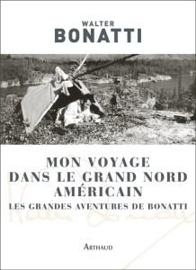 Mon voyage dans le Grand Nord américain. Les grandes aventures de Bonatti - Bonatti Walter ; Patriarca Eliane