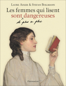 Les femmes qui lisent sont de plus en plus dangereuses - Adler Laure ; Bollmann Stefan ; Spire Lucien