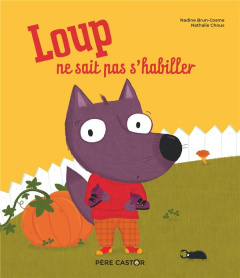 Loup ne sait pas s'habiller - Brun-Cosme Nadine ; Choux Nathalie