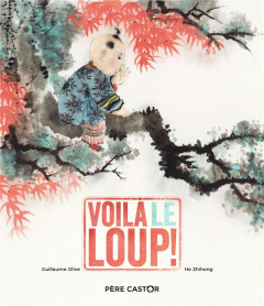 Voilà le loup ! - Olive Guillaume ; He Zhihong
