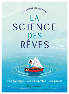 La science des rêves. S'en souvenir, les interpréter, les piloter - Jacquemont Guillaume ; Serprix Sylvie