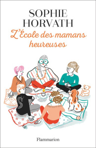 L'école des mamans heureuses - Horvath Sophie