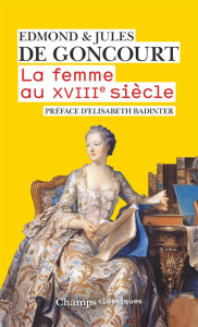 La Femme au XVIIIe siècle - Goncourt Edmond de ; Goncourt Jules de ; Badinter