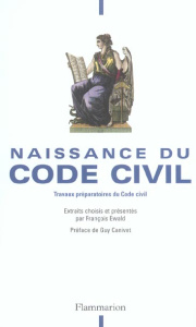 Naissance du Code Civil. La raison du législateur, Travaux préparatoires du Code civil - Ewald François ; Canivet Guy