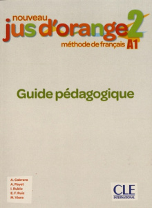 Nouveau Jus d'orange 2 A1. Guide pédagogique - Cabrera Adrian ; Payet Adrien ; Rubio Isabelle ; R