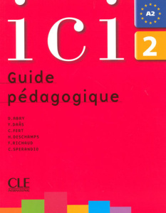 Ici 2. Guide pédagogique - Abry-Deffayet Dominique ; Daâs Y. ; Fert C ; Desch