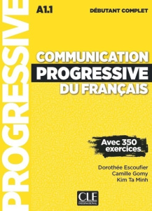 Communication progressive du français débutant complet A1.1. Avec 350 exercices - Escoufier Dorothée ; Gomy Camille ; Ta Minh Kim ;