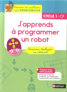 Informatique Cycle 1/CP J'apprends à programmer un robot Problemater. Guide pédagogique ; Bloc de re - Haudebourg Séverine ; Luthringer Mélisande