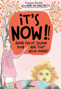 It's now !! Guide fou et joyeux pour que tout aille mieux ! - Boucher Françoize