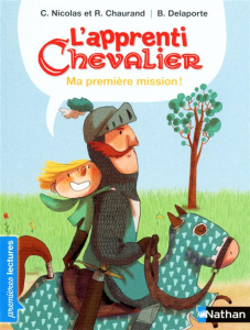 L'apprenti chevalier : Ma première mission ! - Nicolas C ; Chaurand Rémi ; Delaporte Bérengère