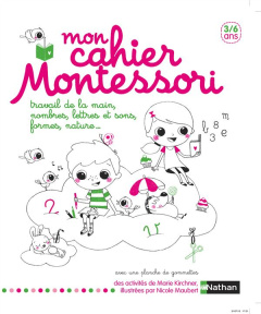 Mon cahier Montessori. Travail de la main, nombres, lettres et sons, formes, nature... - Kirchner Marie ; Maubert Nicole