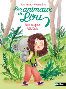Les animaux de Lou : N'aie pas peur, petit koala ! - Doinet Mymi ; Allag Mélanie