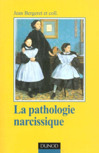 LA PATHOLOGIE NARCISSIQUE. Transfert, contre-transfert, technique de cure - Bergeret Jean
