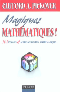 Magiques mathématiques ! 108 énigmes et autres curiosités - Pickover Clifford-A ; Berthomé Pascal ; Berthomé A
