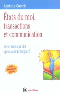 Etats du moi, transactions et communication. Savoir enfin que dire après avoir dit bonjour ! - Le Guernic Agnès