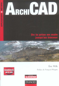 ArchiCAD. De la prise en main jusqu'au traceur - Wilk Eric ; Pélegrin François