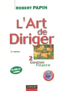 L'art de diriger. Tome 2, Gestion, finance, 3e édition - Papin Robert