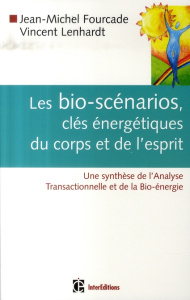 Les bio-scénarios, clés énergétiques du corps et de l'esprit. Une synthèse de l'Analyse Transactionn - Fourcade Jean-Michel ; Lenhardt Vincent