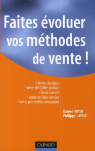 Faites évoluer vos méthodes de vente ! - Huyot Daniel ; Lafaix Philippe