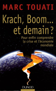 Krach, boom... et demain ? Pour enfin comprendre la crise et l'économie mondiale - Touati Marc