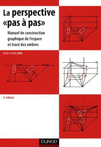 La perspective pas à pas. Manuel de construction graphique de l'espace et tracé des ombres, 3e éditi - Ludi Jean-Claude